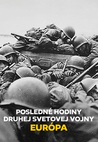 Posledné hodiny druhej svetovej vojny: Európa